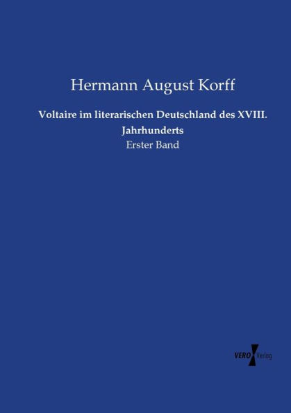 Voltaire im literarischen Deutschland des XVIII. Jahrhunderts: Erster Band