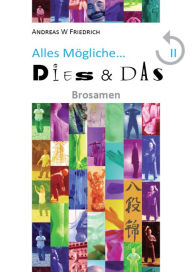 Title: Dies & Das - Brosamen: Alles Mögliche 2, Author: Andreas W Friedrich