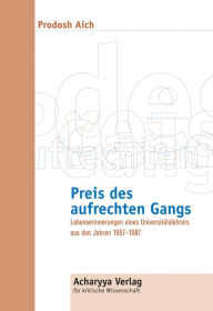 Title: Preis des aufrechten Gangs: Lebenserinnerungen eines Universitätslehrers aus den Jahren 1957-1987, Author: Prodosh Aich