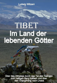 Title: Tibet - Im Land der lebenden Götter: Über den Himalaja durch das Tal des Tsangpo-Brahmaputra zum heiligen Berg Kailash und über den Changthang bis nach Zentraltibet und Lhasa, Author: Ludwig Witzani