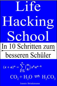 Title: Life Hacking School: In 10 Schritten zum besseren Schüler, Author: Jannis Brinkmann