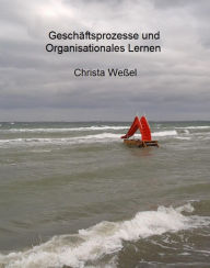 Title: Geschäftsprozesse und Organisationales Lernen, Author: Christa Weßel