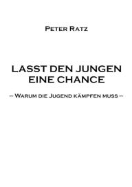 Title: Lasst den Jungen eine Chance: Warum die Jugend kämpfen muss, Author: Peter Ratz