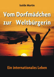 Title: Vom Dorfmädchen zur Weltbürgerin: Ein internationales Leben, Author: Isolde Martin