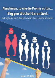 Title: Abnehmen, so wie die Promis es tun. 5kg pro Woche! Garantiert.: So kriegt jeder sein Fett weg . für immer. Und es kommt nie wieder ., Author: Jean Blair