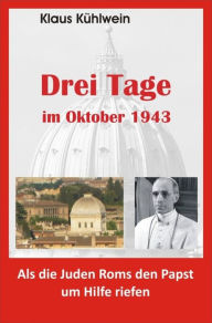 Title: Drei Tage im Oktober 1943: Als die Juden Roms den Papst um Hilfe riefen, Author: Klaus Kühlwein