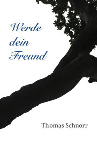 Title: Werde dein Freund: Gedanken und Gedichte, Author: Thomas Schnorr