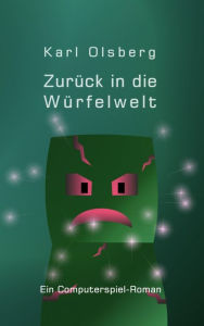Title: Zurück in die Würfelwelt: Ein Computerspiel-Roman, Author: Karl Olsberg