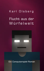 Title: Flucht aus der Würfelwelt: Ein Computerspiel-Roman, Author: Karl Olsberg