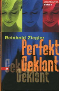Title: Perfekt Geklont, Author: Reinhold Ziegler