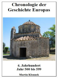 Title: Chronologie Europas 6: Chronologie der Geschichte Europas - 6 Jahrhundert - Jahr 500 - 599, Author: Martin Klonnek