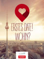 Erstes Date! Wohin?: Ausgabe Berlin