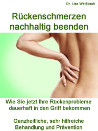 Title: Rückenschmerzen nachhaltig beenden: Wie Sie jetzt Ihre Rückenprobleme dauerhaft in den Griff bekommen. Ganzheitliche, sehr hilfreiche Behandlung und Prävention., Author: Dr. Lisa Weissbach