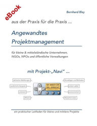 Title: Angewandtes Projektmanagement: für kleine und mittelständische Unternehmen, NGOs, NPOs und öffentliche Verwaltungen, Author: Bernhard Bley