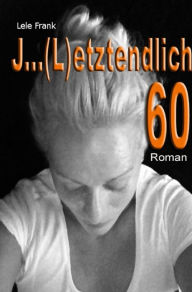 Title: J ... (L)etztenlich 60: Raus aus der Sicherheit? Neue Wege gehen? Warum nicht. Mut wird belohnt., Author: Lele Frank