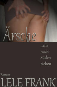 Title: Ärsche die nach Süden ziehen: Achtung: ... Lachfältchenalarm, Author: Lele Frank