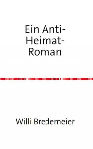 Title: Ein Anti-Heimat-Roman, Author: Willi Bredemeier