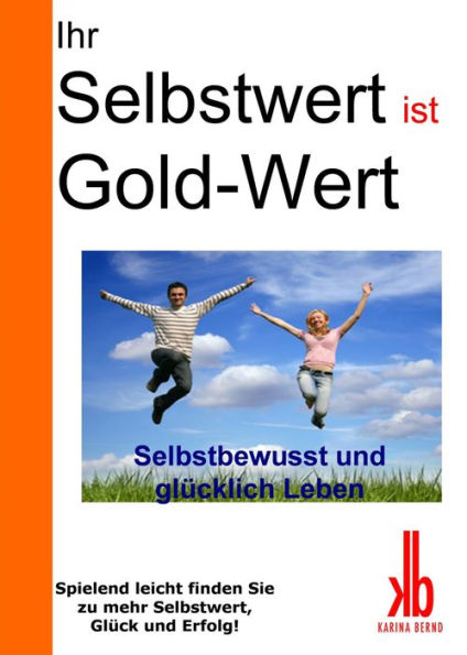 Ihr Selbstwert ist Gold-Wert: Selbstbewusst und glücklich leben