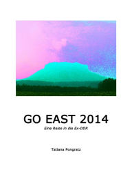 Title: Go East 2014: Eine Reise in die Ex-DDR, Author: Tatiana Pongratz