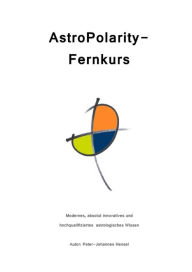Title: AstroPolarity-Fernkurs: Modernes, absolut innovatives und hochqualifiziertes astrologisches Wissen, Author: Peter-Johannes Hensel