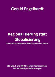 Title: Regionalisierung statt Globalisierung: Konjunktur programm der Europäischen Regionen, Author: Gerald Engelhardt