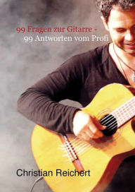 Title: 99 Fragen zur Gitarre - 99 Antworten vom Profi: Antworten vom Profi auf die am häufigsten gestellten Fragen zum Thema Gitarre, Author: Christian Reichert