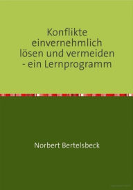 Title: Konflikte einvernehmlich lösen und vermeiden - ein Lernprogramm, Author: Norbert Bertelsbeck