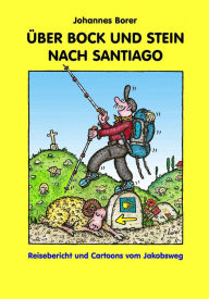 Title: ÜBER BOCK UND STEIN NACH SANTIAGO: Reisebericht und Cartoons vom Jakobsweg, Author: Johannes Borer