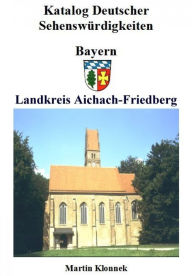 Title: Aichach-Friedberg: Sehenswürdigkeiten des Landkreises Aichach-Friedberg, Author: Martin Klonnek