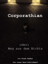 Title: Corporathian: Oder: Weg aus dem Nichts, Author: Frank Fahbel