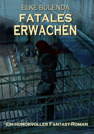 Title: Fatales Erwachen Epubli EPUB: Ein humorvoller Fantasy-Roman, Author: Elke Bulenda