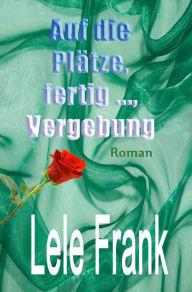 Title: Auf die Plätze, ferti ..., Vergebung: Falsch gedacht? Falsch gelebt?, Author: Lele Frank