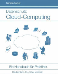 Title: Datenschutz Cloud-Computing: Ein Handbuch für Praktiker - Leitfaden für IT Management und Datenschutzbeauftragte, Author: Karsten Schulz