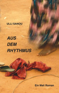 Title: Aus dem Rhythmus: Ein Mali Roman, Author: Ulli Sanou