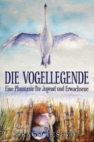 Title: DIE VOGELLEGENDE: Eine Phantasie für Jugend und Erwachsene, Author: Drago Tesevic