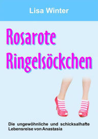 Title: Rosarote Ringelsöckchen: Die ungewöhnliche und schicksalhafte Lebensreise von Anastasia, Author: Lisa Winter