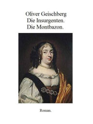 Title: Die Insurgenten. Die Montbazon.: Die Folies des 17. Jahrhunderts., Author: Oliver Geischberg