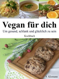 Title: Vegan für dich: Um gesund, schlank und glücklich zu sein, Author: S. Klemann