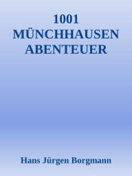 Title: 1001 Münchhausen Abenteuer: Der absolut wahre Urtext der 1001 Münchhausen Abenteuer, Author: Hans Jürgen Borgmann