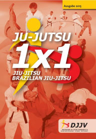 Title: Ju-Jutsu 1x1 2015: Ju-Jutsu + Jiu-Jitsu + Brazilian Jiu-Jitsu, Author: DJJV Deutscher Ju-Jutsu Verband e.V.