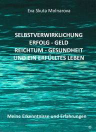 Title: Selbstverwirklichung - Erfolg Geld - Reichtum Gesundheit und ein erfülltes Leben, Author: Eva Molnarova