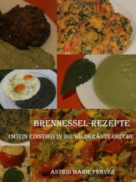 Title: Brennessel-Rezepte: (M)ein Einstieg in die Wildkräuterküche, Author: Astrid Marie Ferver