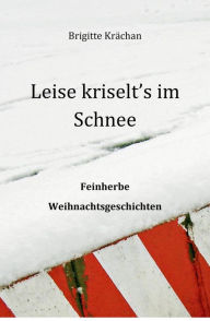 Title: Leise kriselt's im Schnee: Feinherbe Weihnachtsgeschichten, Author: Brigitte Krächan