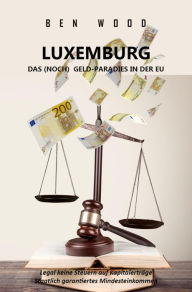 Title: LUXEMBURG - DAS (NOCH) GELD-PARADIES IN DER EU: Legal keine Steuern auf Kapitalerträge + Staatlich garantiertes ertes Mindesteinkommen, Author: Ben Wood