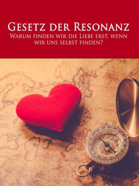 Das Gesetz der Resonanz: Warum wir erst die wahre Liebe finden, wenn wir uns selbst lieben