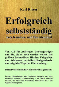 Title: Erfolgreich selbstständig trotz Kammer- und Beamtenstaat: Insiderwissen knallhart auf den Punkt gebracht., Author: Karl Rieser