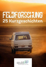 Title: Feldforschung: 25 Kurzgeschichten, Author: epubli GmbH