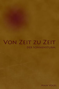 Title: Von Zeit zu Zeit - der Sonnensturm, Author: Maik Vogel