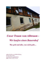 Title: Unser Traum vom Albtraum: Wir kaufen uns ein Bauernhaus, Author: Kalika Häring