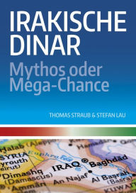 Title: Irakische Dinar - Mythos oder Mega-Chance: Der irakische Dinar als Geldanlage, Author: Thomas Straub